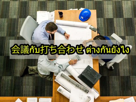 ให้ล่ามเล่าอธิบายคำศัพท์ญี่ปุ่น 会議 (kai-gi)กับ 打ち合せ (u-gi-a-wa-se) สองคำนี้ต่างกันยังไง คำว่า会議と打ち合わせต่างกันยังไง
